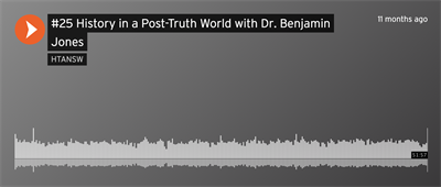 Podcast: Dr. Benjamin Jones – History in a Post-Truth World